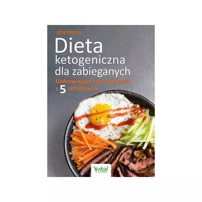 DIETA KETOGENICZNA DLA ZABIEGANYCH. UZDRAWIAJĄCE I PROSTE DANIA Z 5 SKŁADNIKÓW - Vital