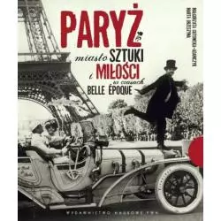 PARYŻ. MIASTO SZTUKI I MIŁOŚCI W CZASACH BELLE EPOQUE. Małgorzata Gutowska-Adamczyk - PWN