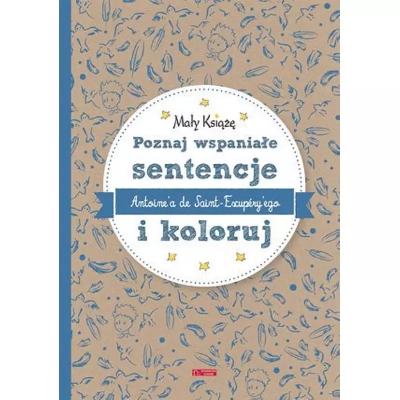 MAŁY KSIĄŻĘ. POZNAJ WSPANIAŁE SENTENCJE ANTOINEA DE SAINT-EXUPERYEGO I KOLORUJ - Olesiejuk