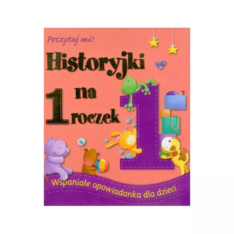 HISTORYJKI NA 1 ROCZEK. WSPANIAŁE OPOWIADANKA DLA DZIECI - Olesiejuk