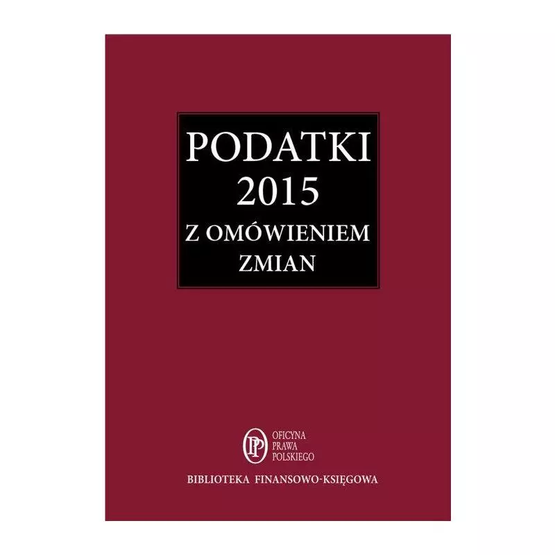 PODATKI 2015 ZBIÓR PRZEPISÓW Z OMÓWIENIEM ZMIAN - Oficyna Prawa Polskiego