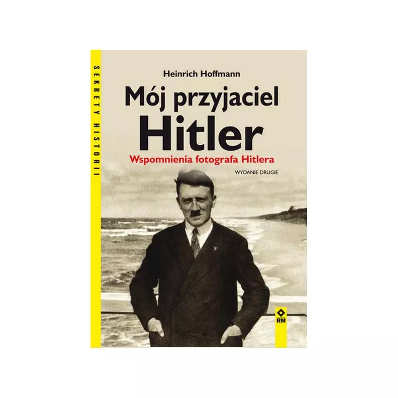 MÓJ PRZYJACIEL HITLER. WSPOMNIENIA FOTOGRAFA HITLERA - Wydawnictwo RM