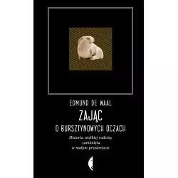 ZAJĄC O BURSZTYNOWYCH OCZACH. HISTORIA WIELKIEJ RODZINY ZAMKNIĘTA W MAŁYM PRZEDMIOCIE WYD. 3 - Czarne