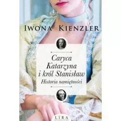 CARYCA KATARZYNA I KRÓL STANISŁAW. HISTORIA NAMIĘTNOŚCI - Wydawnictwo Lira