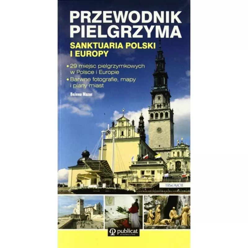 PRZEWODNIK PIELGRZYMA. SANKTUARIA POLSKI I EUROPY - Publicat