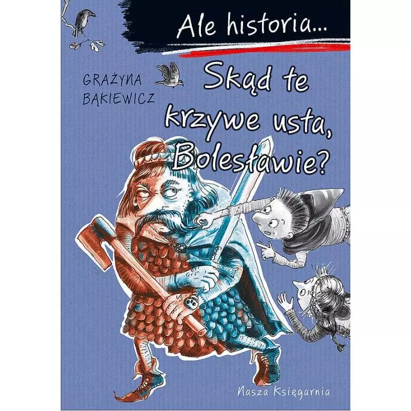 SKĄD TE KRZYWE USTA, BOLESŁAWIE? ALE HISTORIA... - Nasza Księgarnia