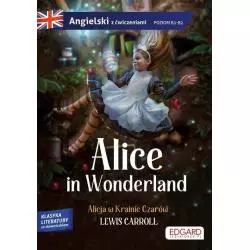 ALICE IN WONDERLAND. ALICJA W KRAINIE CZARÓW ADAPTACJA KLASYKI Z ĆWICZENIAMI DO NAUKI - Edgard