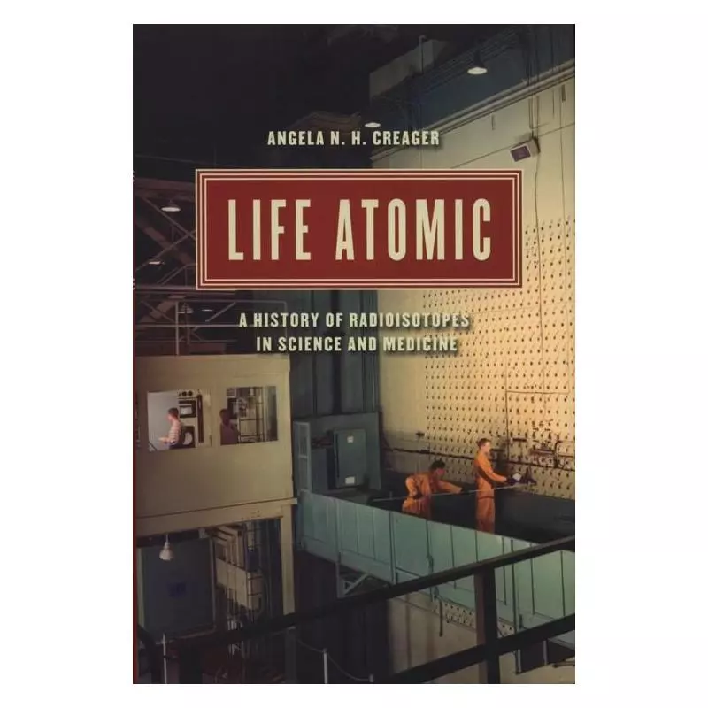 LIFE ATOMIC A HISTORY OF RADIOISOTOPES IN SCIENCE AND MEDICINE - University of Chicago Press