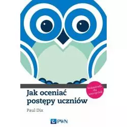 JAK OCENIAĆ POSTĘPY UCZNIÓW. WSKAZÓWKI DLA NAUCZYCIELI - PWN