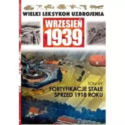 FORTYFIKACJE STAŁE SPRZED 1918 ROKU. WIELKI LEKSYKON UZBROJENIA WRZESIEŃ 1939 - Edipresse Polska