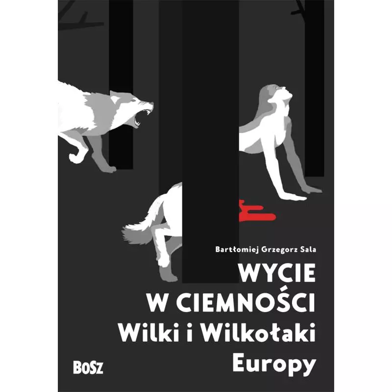 WYCIE W CIEMNOŚCI. WILKI I WILKOŁAKI EUROPY - Bosz