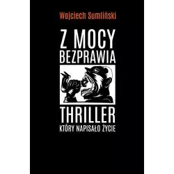 Z MOCY BEZPRAWIA - Wojciech Sumliński Reporter