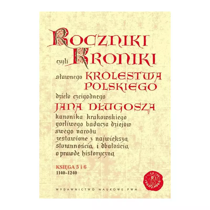 ROCZNIKI CZYLI KRONIKI SŁAWNEGO KRÓLESTWA POLSKIEGO KSIĘGA 5 I 6 1140-1240 - PWN