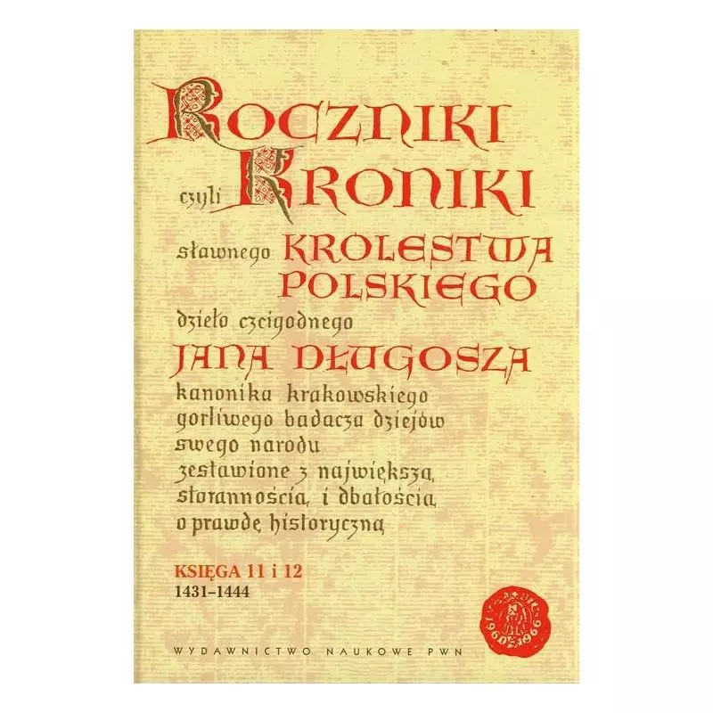 ROCZNIKI CZYLI KRONIKI SŁAWNEGO KRÓLESTWA POLSKIEGO KSIĘGA JEDENASTA I DWUNASTA 1431-1444 - PWN