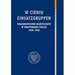 W CIENIU EINSATZGRUPPEN. VOLKSDEUTSCHER SELBSTSCHUTZ W OKUPOWANEJ POLSCE 1939–1940 - IPN