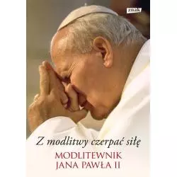 Z MODLITWY CZERPAĆ SIŁĘ. MODLITEWNIK JANA PAWŁA II - Znak