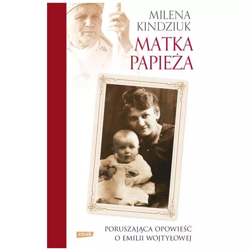 MATKA PAPIEŻA. PORUSZAJĄCA OPOWIEŚĆ O EMILII WOJTYŁOWEJ - Znak