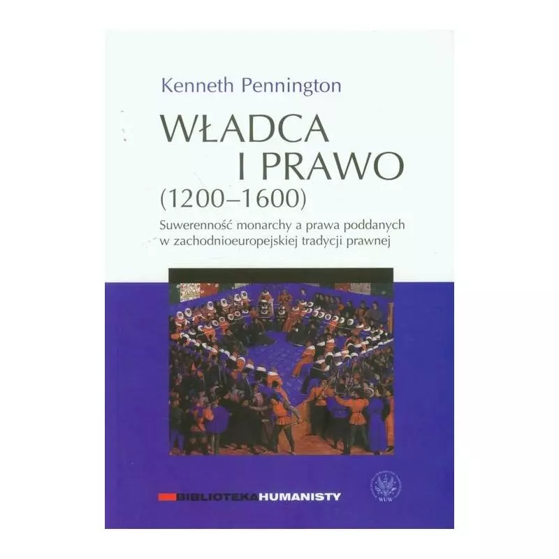 WŁADCA I PRAWO 1200-1600 SUWERENNOŚĆ MONARCHY A PRAWA PODDANYCH W ZACHODNIOEUROPEJSKIEJ TRADYCJI PRAWNEJ - Wydawnictwa Uni...