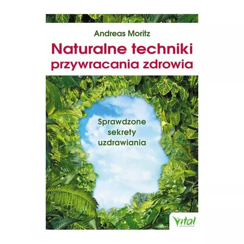 NATURALNE TECHNIKI PRZYWRACANIA ZDROWIA. SPRAWDZONE SEKRETY UZDRAWIANIA - Vital