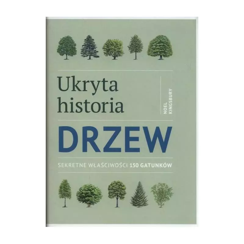 UKRYTA HISTORIA DRZEW. SEKRETNE WŁAŚCIWOŚCI 150 GATUNKÓW - Alma Press