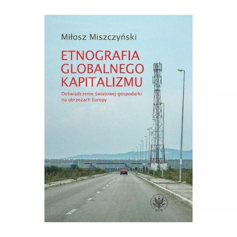 ETNOGRAFIA GLOBALNEGO KAPITALIZMU. DOŚWIADCZENIE ŚWIATOWEJ GOSPODARKI NA OBRZEŻACH EUROPY - Wydawnictwa Uniwersytetu Warsz...