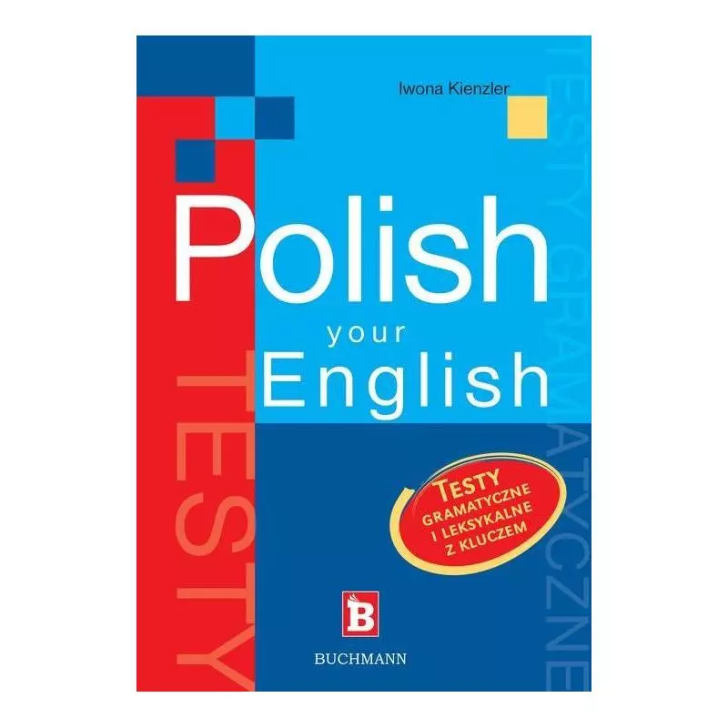 POLISH YOUR ENGLISH. TESTY GRAMATYCZNE I LEKSYKALNE Z KLUCZEM - Buchmann