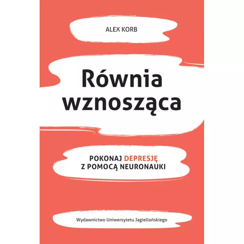 RÓWNIA WZNOSZĄCA. POKONAJ DEPRESJĘ Z POMOCĄ NEURONAUKI - Wydawnictwo Uniwersytetu Jagiellońskiego