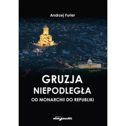 GRUZJA NIEPODLEGŁA. OD MONARCHII DO REPUBLIKI - Adam Marszałek