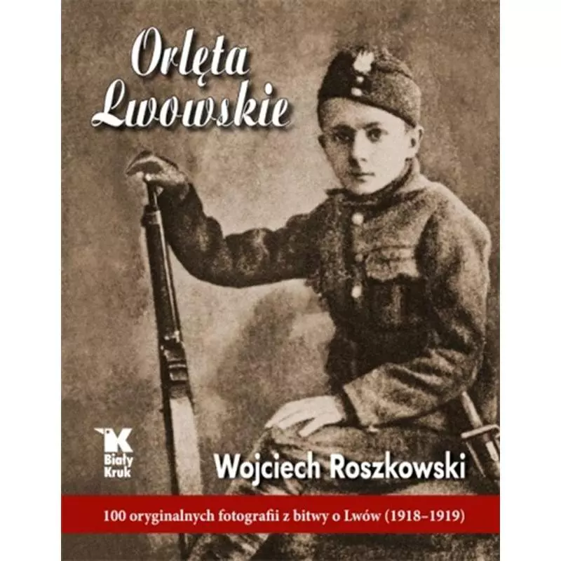 ORLĘTA LWOWSKIE 100 ORYGINALNYCH FOTOGRAFII Z BITWY O LWÓW 1918-1919 - Biały Kruk