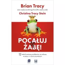 POCAŁUJ TĘ ŻABĘ. 12 METOD ZAMIANY PROBLEMÓW NA SUKCESY W PRACY I W ŻYCIU PRYWATNYM - MT Biznes