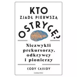 KTO ZJADŁ PIERWSZĄ OSTRYGĘ? NIEZWYKLI PREKURSORZY, ODKRYWCY I PIONIERZY - Czarna Owca