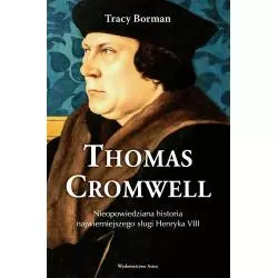 THOMAS CROMWELL. NIEOPOWIEDZIANA HISTORIA NAJWIERNIEJSZEGO SŁUGI HENRYKA VIII - Astra