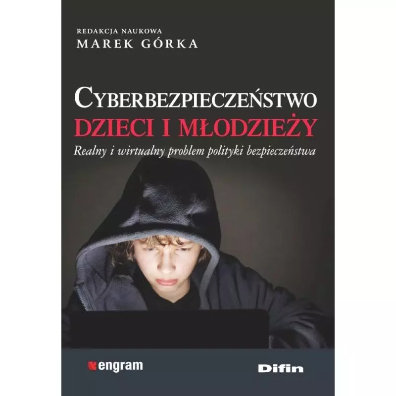 CYBERBEZPIECZEŃSTWO DZIECI I MŁODZIEŻY. REALNY I WIRTUALNY PROBLEM POLITYKI BEZPIECZEŃSTWA - Difin