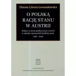 O POLSKĄ RACJĘ STANU W AUSTRII. POLACY W ŻYCIU POLITYCZNYM AUSTRII W OKRESIE MONARCHII DUALISTYCZNEJ 1867-1918 - UMCS