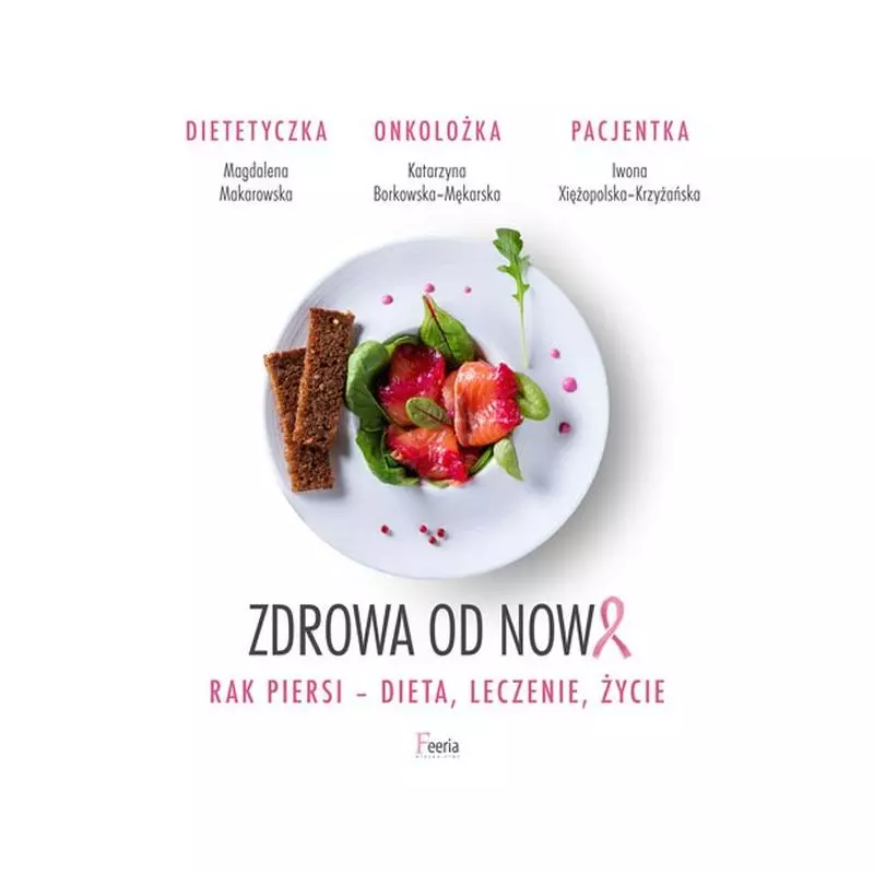 ZDROWA OD NOWA. RAK PIERSI - DIETA, LECZENIE, ŻYCIE - Feeria