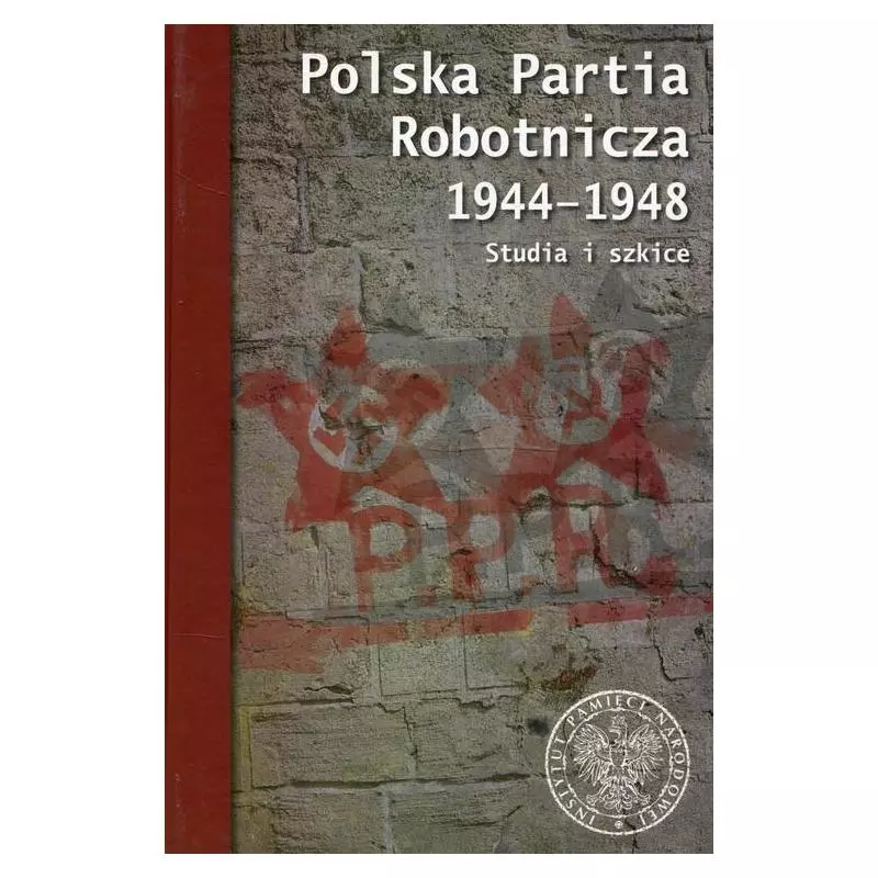 POLSKA PARTIA ROBOTNICZA 1944-1948. STUDIA I SZKICE - IPN