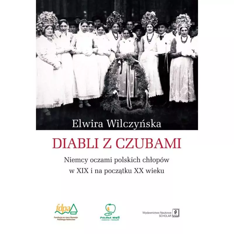 DIABLI Z CZUBAMI. NIEMCY OCZAMI POLSKICH CHŁOPÓW W XIX I NA POCZĄTKU XX WIEKU - Scholar