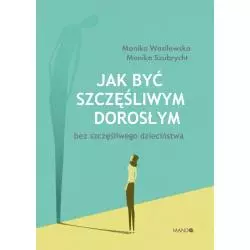 JAK BYĆ SZCZĘŚLIWYM DOROSŁYM BEZ SZCZĘŚLIWEGO DZIECIŃSTWA - Mando