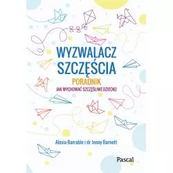 WYZWALACZ SZCZĘŚCIA. PORADNIK JAK WYCHOWAĆ SZCZĘŚLIWE DZIECKO - Pascal