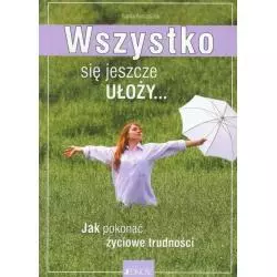 WSZYSTKO SIĘ JESZCZE UŁOŻY. JAK POKONAĆ ŻYCIOWE TRUDNOŚCI - Jedność