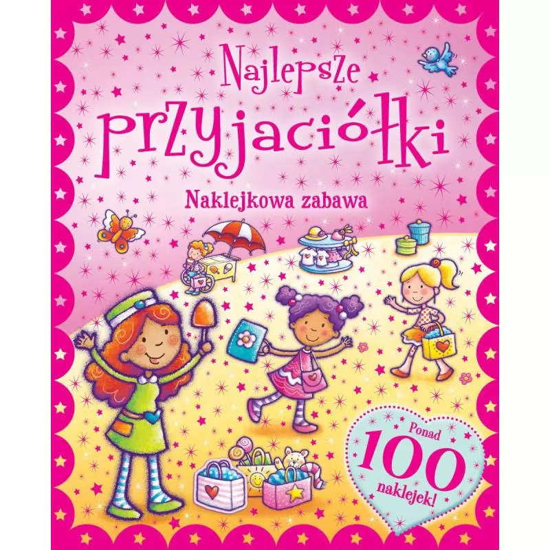 NAJLEPSZE PRZYJACIÓŁKI. NAKLEJKOWA ZABAWA. PONAD 100 NAKLEJEK! - Olesiejuk