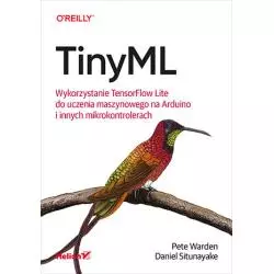 TINYML. WYKORZYSTANIE TENSORFLOW LITE DO UCZENIA MASZYNOWEGO NA ARDUINO I INNYCH MIKROKONTROLERACH - Helion