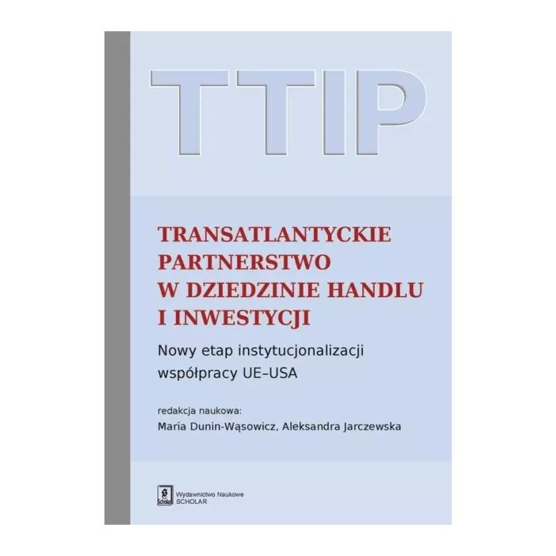 TTIP TRANSATLANTYCKIE PARTNERSTWO W DZIEDZINIE HANDLU I INWESTYCJI NOWY ETAP INSTYTUCJONALIZACJI WSPÓŁPRACY UEUSA - Scholar
