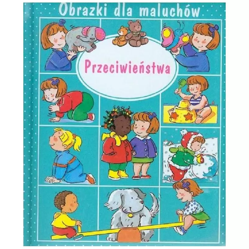 PRZECIWIEŃSTWA. OBRAZKI DLA MALUCHÓW - Olesiejuk