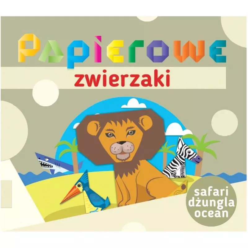 PAPIEROWE ZWIERZAKI. SAFARI, DŻUNGLA, OCEAN - Wydawnictwo Pryzmat