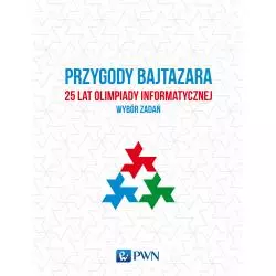 PRZYGODY BAJTAZARA. 25 LAT OLIMPIADY INFORMATYCZNEJ. WYBÓR ZADAŃ - PWN