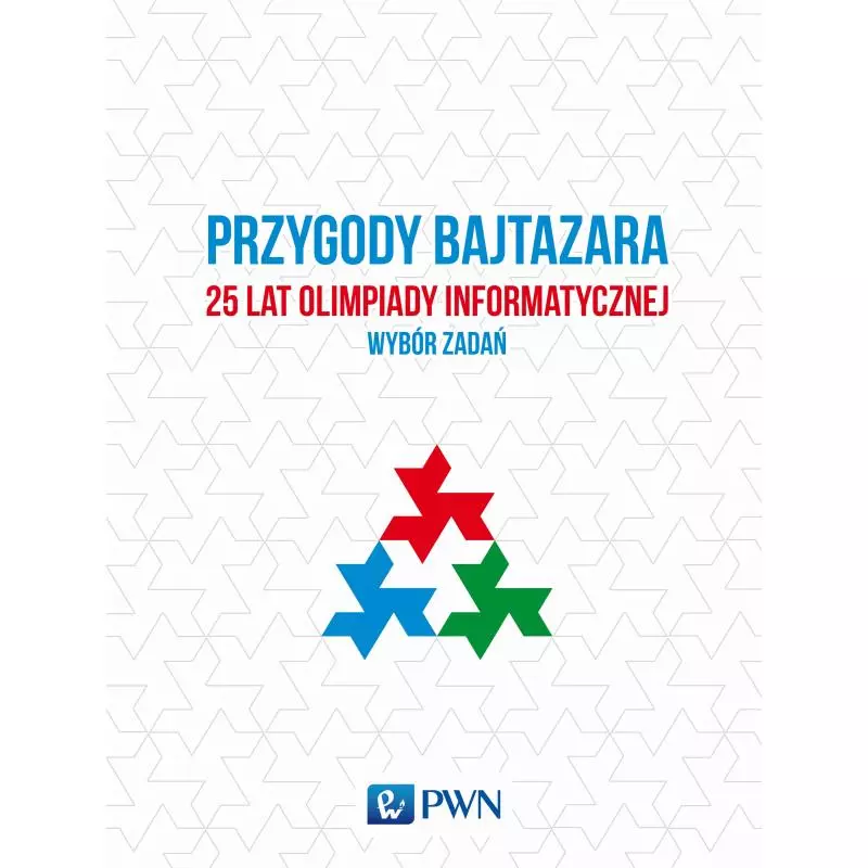 PRZYGODY BAJTAZARA. 25 LAT OLIMPIADY INFORMATYCZNEJ. WYBÓR ZADAŃ - PWN