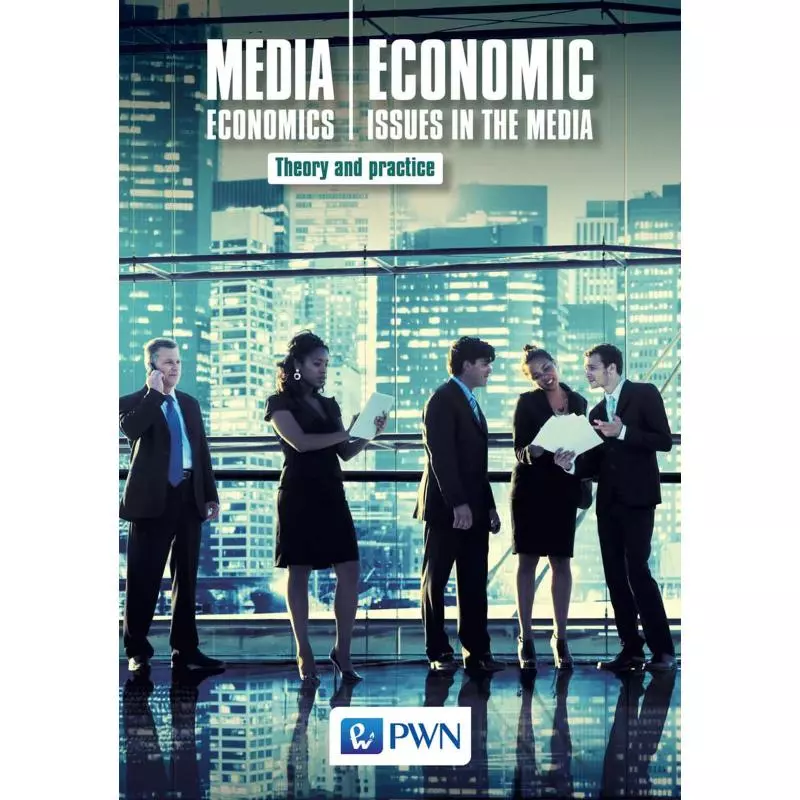MEDIA ECONOMICS ECONOMIC ISSUES IN THE MEDIA THEORY AND PRACTICE - PWN