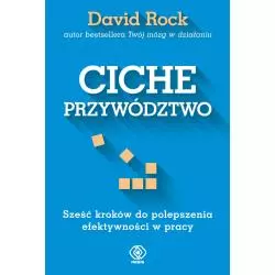 CICHE PRZYWÓDZTWO. SZEŚĆ KROKÓW DO POLEPSZENIA EFEKTYWNOŚCI W PRACY - Rebis