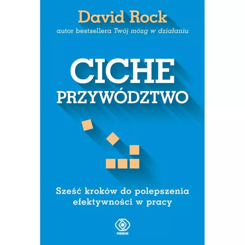 CICHE PRZYWÓDZTWO. SZEŚĆ KROKÓW DO POLEPSZENIA EFEKTYWNOŚCI W PRACY - Rebis